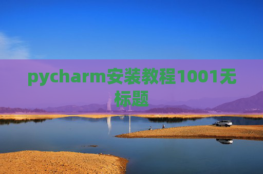 pycharm安装教程1001无标题 pycharm安装教程1001无标题